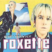 Roxette : Wish I Could Fly